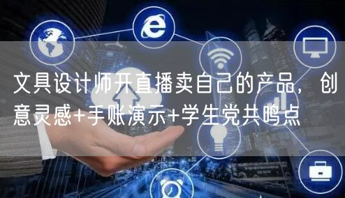 文具设计师开直播卖自己的产品，创意灵感+手账演示+学生党共鸣点