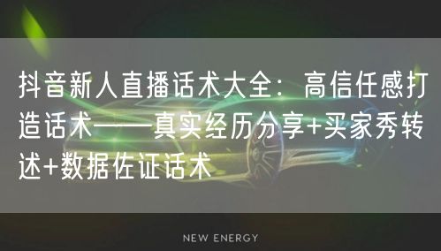 抖音新人直播话术大全：高信任感打造话术——真实经历分享+买家秀转述+数据佐证话术