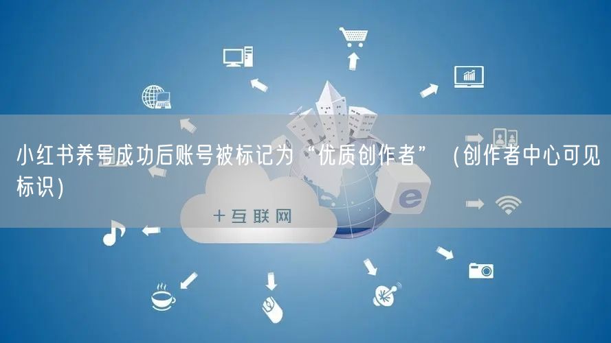 小红书养号成功后账号被标记为“优质创作者”（创作者中心可见标识）