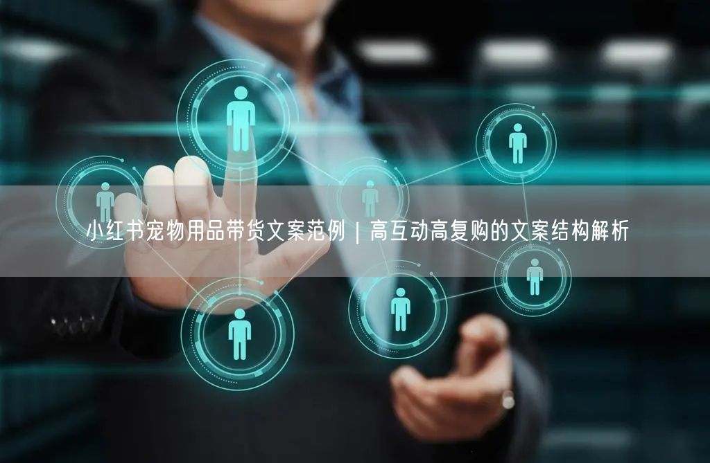 小红书宠物用品带货文案范例｜高互动高复购的文案结构解析