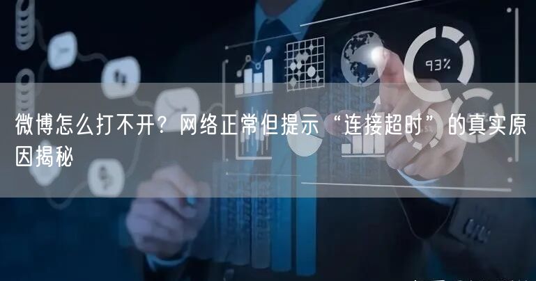 微博怎么打不开？网络正常但提示“连接超时”的真实原因揭秘