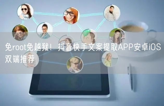 免root免越狱！抖音快手文案提取APP安卓iOS双端推荐