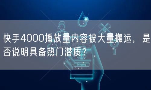 快手4000播放量内容被大量搬运，是否说明具备热门潜质？