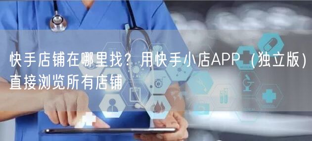 快手店铺在哪里找？用快手小店APP（独立版）直接浏览所有店铺
