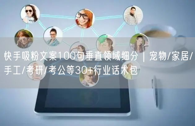 快手吸粉文案100句垂直领域细分｜宠物/家居/手工/考研/考公等30+行业话术包