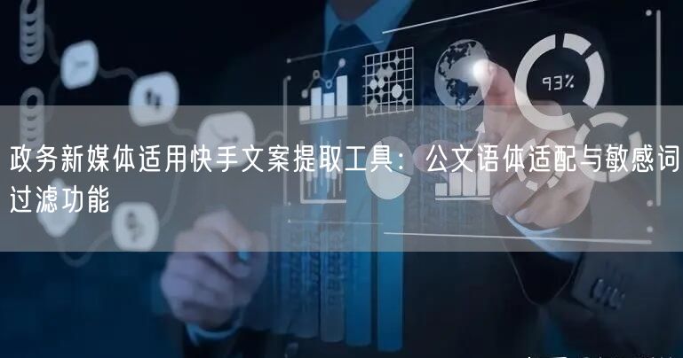 政务新媒体适用快手文案提取工具：公文语体适配与敏感词过滤功能