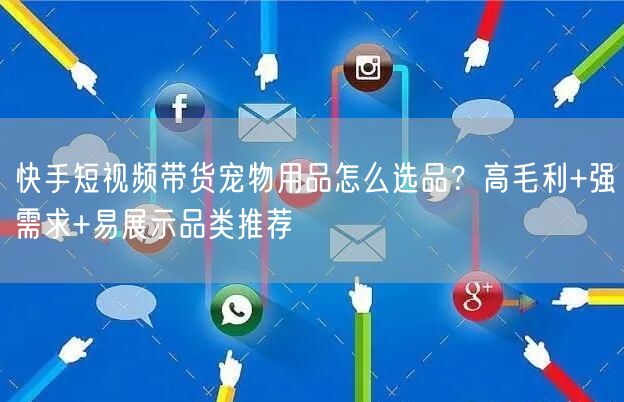 快手短视频带货宠物用品怎么选品？高毛利+强需求+易展示品类推荐