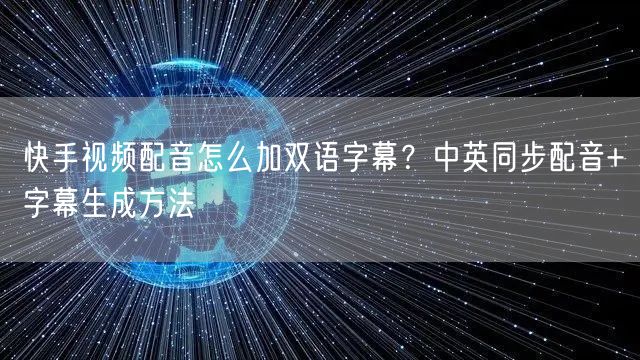 快手视频配音怎么加双语字幕？中英同步配音+字幕生成方法