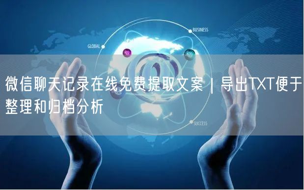 微信聊天记录在线免费提取文案｜导出TXT便于整理和归档分析