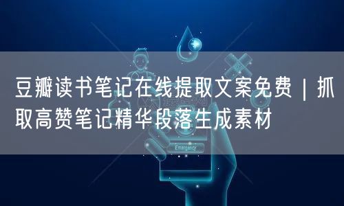豆瓣读书笔记在线提取文案免费｜抓取高赞笔记精华段落生成素材