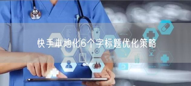 快手本地化6个字标题优化策略