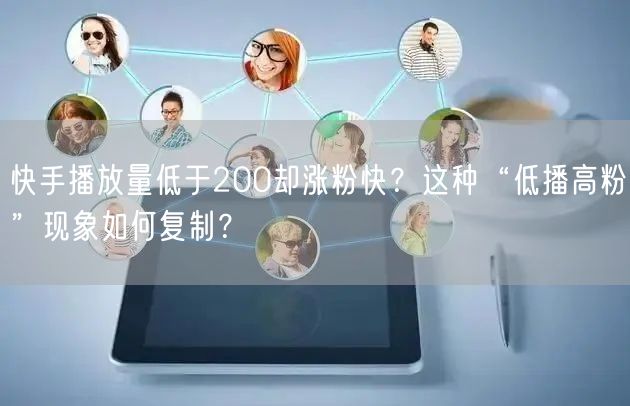 快手播放量低于200却涨粉快？这种“低播高粉”现象如何复制？