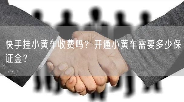 快手挂小黄车收费吗？开通小黄车需要多少保证金？