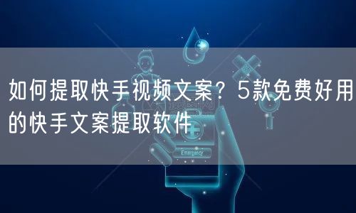 如何提取快手视频文案？5款免费好用的快手文案提取软件