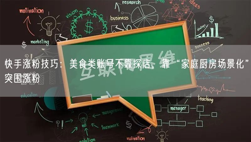 快手涨粉技巧：美食类账号不靠探店，靠“家庭厨房场景化”突围涨粉