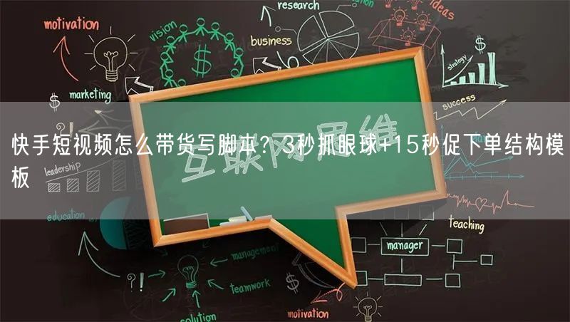 快手短视频怎么带货写脚本？3秒抓眼球+15秒促下单结构模板