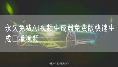 永久免费AI视频生成器免费版快速生成口播视频