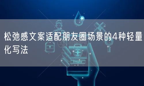 松弛感文案适配朋友圈场景的4种轻量化写法