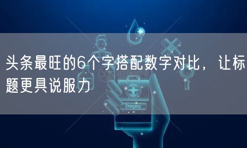 头条最旺的6个字搭配数字对比，让标题更具说服力