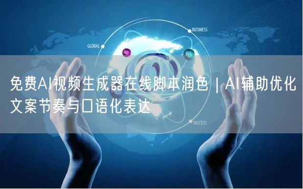 免费AI视频生成器在线脚本润色｜AI辅助优化文案节奏与口语化表达