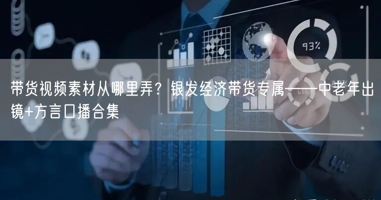 带货视频素材从哪里弄?银发经济带货专属——中老年出镜+方言口播合集