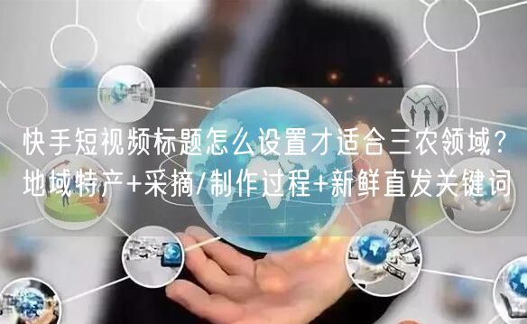 快手短视频标题怎么设置才适合三农领域？地域特产+采摘/制作过程+新鲜直发关键词