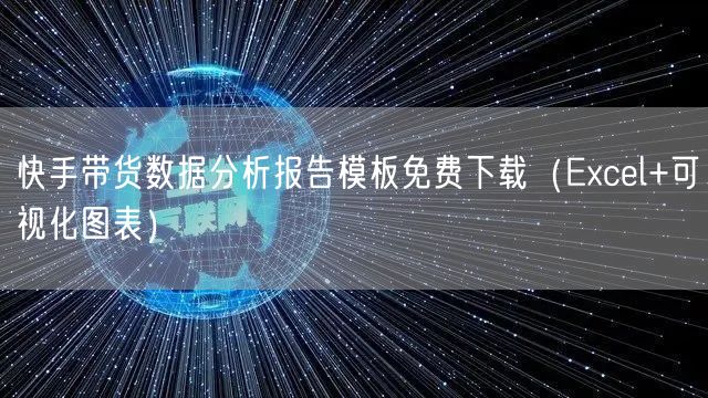 快手带货数据分析报告模板免费下载（Excel+可视化图表）