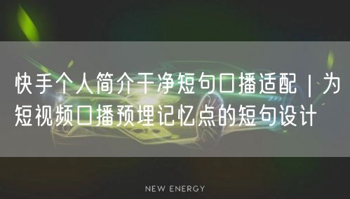 快手个人简介干净短句口播适配|为短视频口播预埋记忆点的短句设计