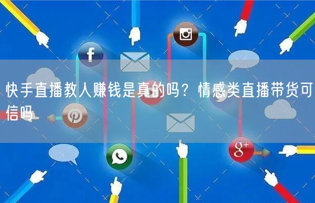 快手直播教人赚钱是真的吗？情感类直播带货可信吗