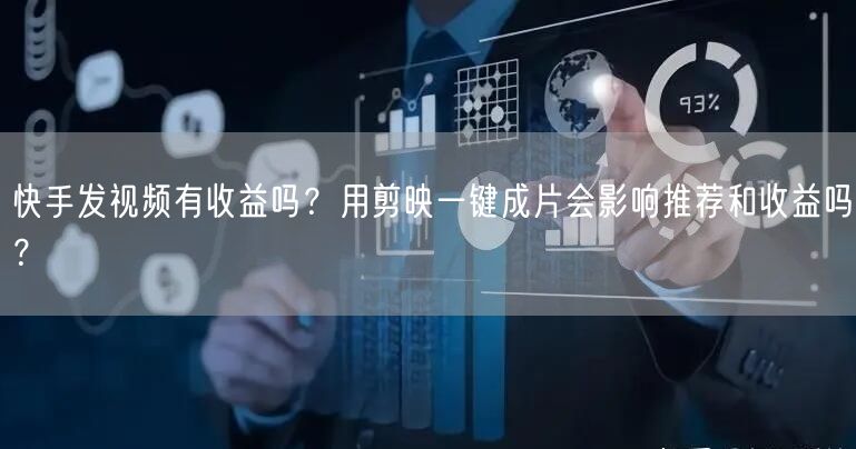 快手发视频有收益吗？用剪映一键成片会影响推荐和收益吗？