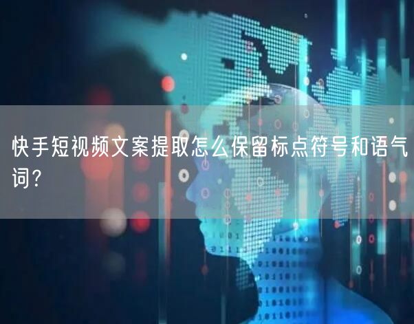 快手短视频文案提取怎么保留标点符号和语气词?
