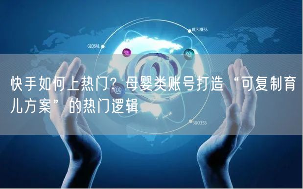 快手如何上热门？母婴类账号打造“可复制育儿方案”的热门逻辑
