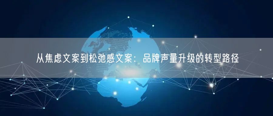 从焦虑文案到松弛感文案：品牌声量升级的转型路径