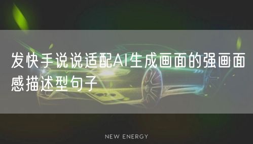 发快手说说适配AI生成画面的强画面感描述型句子