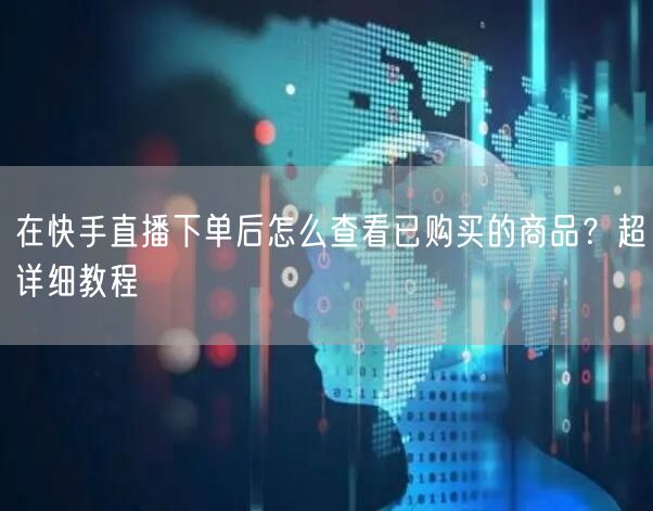 在快手直播下单后怎么查看已购买的商品？超详细教程