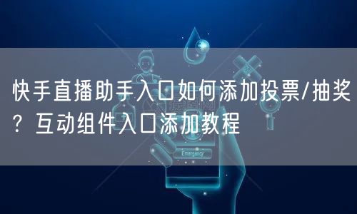 快手直播助手入口如何添加投票/抽奖？互动组件入口添加教程