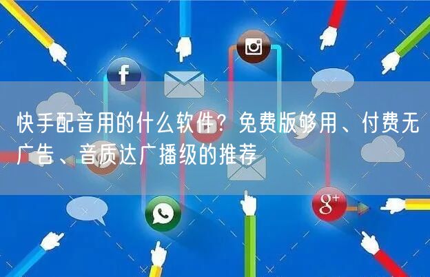 快手配音用的什么软件？免费版够用、付费无广告、音质达广播级的推荐