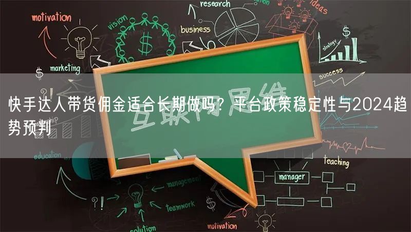 快手达人带货佣金适合长期做吗？平台政策稳定性与2024趋势预判