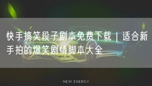 快手搞笑段子剧本免费下载｜适合新手拍的爆笑剧情脚本大全