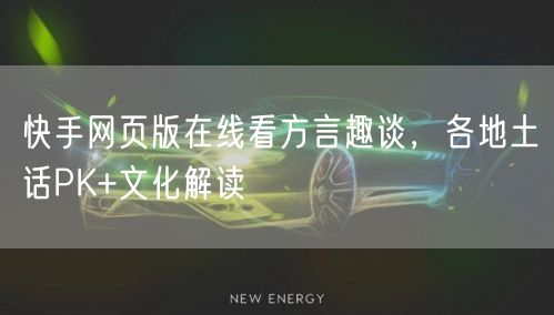 快手网页版在线看方言趣谈，各地土话PK+文化解读