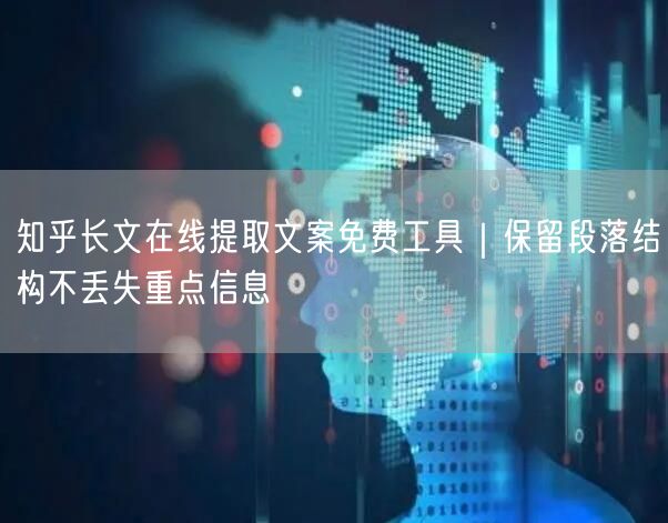 知乎长文在线提取文案免费工具｜保留段落结构不丢失重点信息