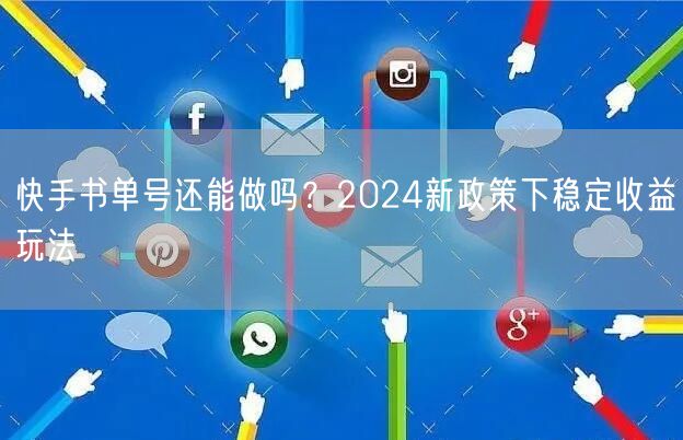 快手书单号还能做吗？2024新政策下稳定收益玩法