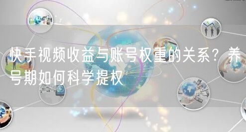 快手视频收益与账号权重的关系？养号期如何科学提权