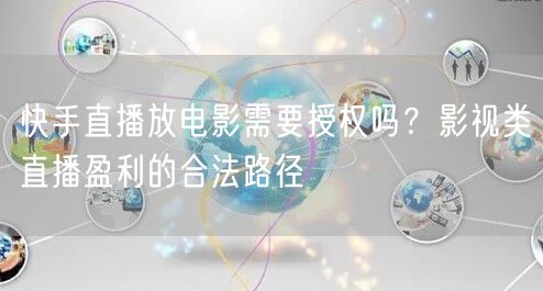 快手直播放电影需要授权吗？影视类直播盈利的合法路径