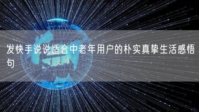 发快手说说适合中老年用户的朴实真挚生活感悟句