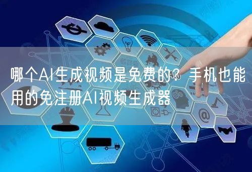 哪个AI生成视频是免费的？手机也能用的免注册AI视频生成器