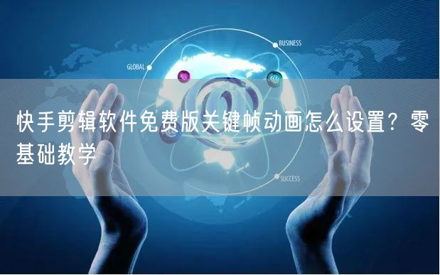 快手剪辑软件免费版关键帧动画怎么设置？零基础教学
