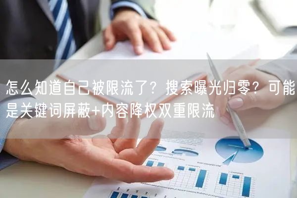 怎么知道自己被限流了？搜索曝光归零？可能是关键词屏蔽+内容降权双重限流
